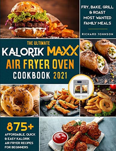 Stock image for The Ultimate Kalorik Maxx Air Fryer Oven Cookbook 2021: 875+ Affordable, Quick Easy Kalorik Maxx Air Fryer Recipes for Beginners Fry, Bake, Grill Roast Most Wanted Family Meals. for sale by Goodwill Industries