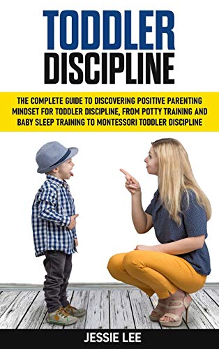 Beispielbild fr Toddler Discipline: The Complete Guide to Discovering Positive Parenting Mindset for Toddler Discipline, from Potty Training and Baby Sleep Training to Montessori Toddler Discipline zum Verkauf von Buchpark