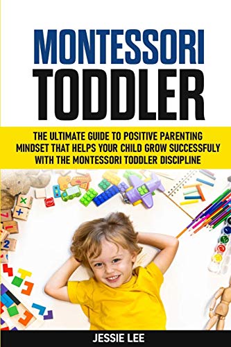 Beispielbild fr Montessori Toddler: The Ultimate Guide To The Positive Parenting Mindset That Helps Your Child Grow Successfully With The Montessori Toddler Discipline zum Verkauf von Buchpark