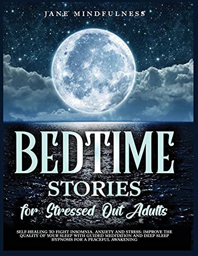 Stock image for Bedtime Stories for Stressed Out Adults: Self-Healing to Fight Insomnia, Anxiety and Stress: Improve the Quality of Your Sleep with Guided Meditation and Deep Sleep Hypnosis for a Peaceful Awakening for sale by Bookmonger.Ltd