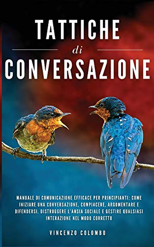 Imagen de archivo de Tattiche di conversazione: Manuale Di Comunicazione Efficace Per Principianti: Come Iniziare Una Conversazione, Compiacere, Argomentare e Difende a la venta por ThriftBooks-Dallas