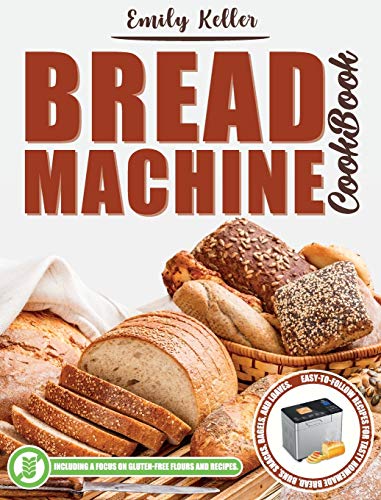 Beispielbild fr Bread Machine Cookbook: 200 Easy-To-Follow Recipes For Tasty Homemade Bread, Buns, Snacks, Bagels, and Loaves. Including a Focus on Gluten-Fre zum Verkauf von Buchpark