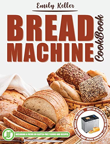 Imagen de archivo de Bread Machine Cookbook: 200 Easy-To-Follow Recipes For Tasty Homemade Bread, Buns, Snacks, Bagels, and Loaves. Including a Focus on Gluten-Fre a la venta por Buchpark