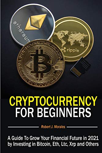 Stock image for Cryptocurrency For Beginners: A Guide To Grow Your Financial Future in 2021 by Investing in Bitcoin, Eth, Ltc, Xrp and Others for sale by Books From California