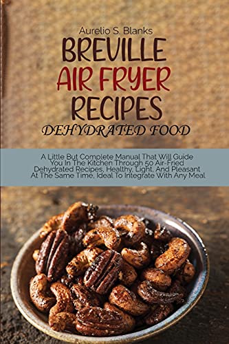 Imagen de archivo de Breville Air Fryer Recipes: A Little But Complete Manual That Will Guide You In The Kitchen Through 50 Air-Fried Dehydrated Recipes, Healthy, Light, . Same Time, Ideal To Integrate With Any Meal a la venta por PlumCircle