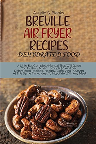 Stock image for Breville Air Fryer Recipes: A Little But Complete Manual That Will Guide You In The Kitchen Through 50 Air-Fried Dehydrated Recipes, Healthy, Light, . Same Time, Ideal To Integrate With Any Meal for sale by PlumCircle