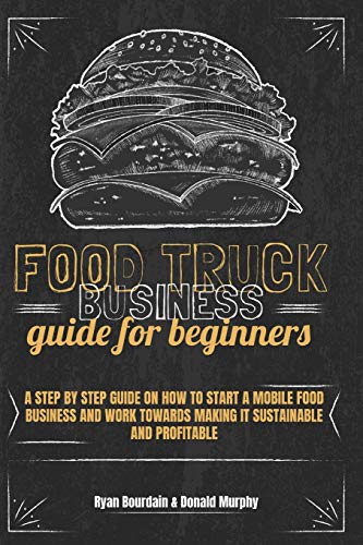 Beispielbild fr Food Truck Business Guide For Beginners: A Step By Step Guide On How To Start A Mobile Food Business And Work Towards Making It Sustainable And Profit zum Verkauf von Buchpark