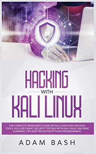 9781801545914: Hacking With Kali Linux: The Complete Beginner's Guide on Kali Linux and Hacking Tools. Includes Basic Security Testing with Kali Linux, Machine Learning, Tips and Tricks for Python Programming