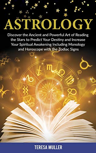 Stock image for Astrology: Discover The Ancient and Powerful Art of Reading the Stars to Predict Your Destiny and Increase Your Spiritual Awakening Including Monology and Horoscope with the Zodiac Signs for sale by GF Books, Inc.