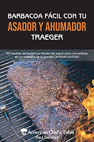 Stock image for BARBACOA FCIL CON TU ASADOR Y AHUMADOR TRAEGER: 50 recetas de barbacoa fciles de seguir para convertirse en un maestro de la parrilla | EASY BBQ WITH YOUR TRAEGER GRILL AND SMOKER (SPANISH EDITION) for sale by Revaluation Books