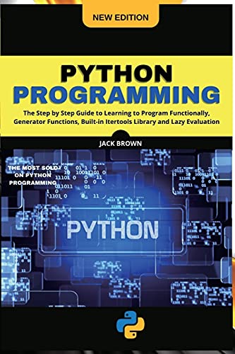 Stock image for Python Progr&#1072;mming: The Step by Step Guide to Learning to Program Functionally, Generator Functions, Built-in Itertools Library and Lazy E for sale by Buchpark