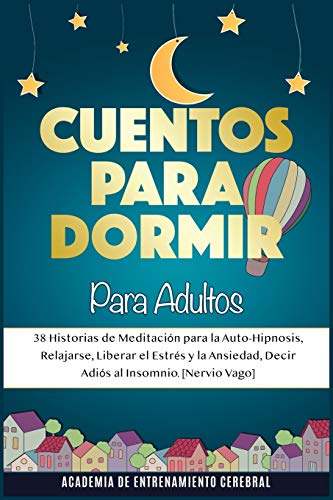 Stock image for Cuentos Para Dormir Para Adultos: 38 Historias de Meditacin para la Auto-Hipnosis, Relajarse, Liberar el Estrs y la Ansiedad, Decir Adis al Insomnio (Spanish Edition) for sale by GF Books, Inc.