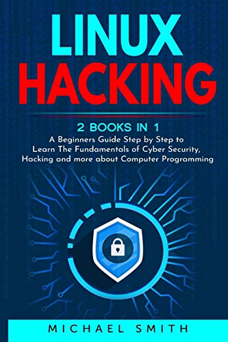 9781801571258: Linux Hacking: 2 Books in 1 - A Beginners Guide Step by Step to Learn The Fundamentals of Cyber Security, Hacking and more about Computer Programming
