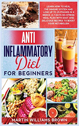 9781801571654: Anti inflammatory diet for beginners: Learn how to heal the immune system and lose up to 25 pounds in 4 weeks. A 7 days no-stress meal plan with easy and delicious recipes to boost your metabolism