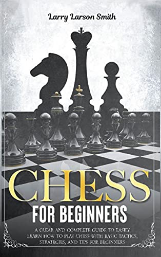Stock image for Chess for Beginners: A Clear and Complete Guide to Easily Learn How to Play Chess with Basic Tactics, Strategies, and Tips for Beginners for sale by Big River Books