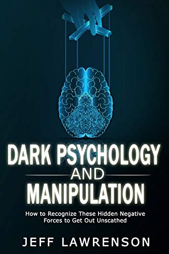 Stock image for Dark Psychology and Manipulation: How to Recognize These Hidden Negative Forces to Get Out Unscathed for sale by ThriftBooks-Atlanta