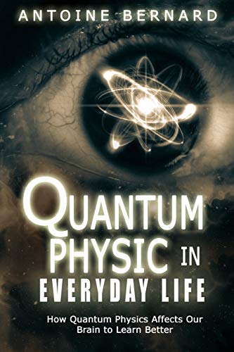 Imagen de archivo de Quantum Physic In Everyday Life: How Quantum Physics Affects Our Brain to Learn Better a la venta por ThriftBooks-Atlanta