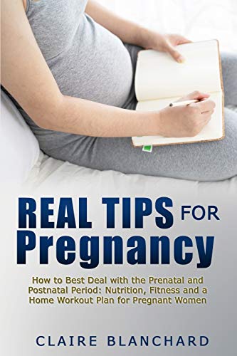 Imagen de archivo de Real Tips for Pregnancy: How to Best Deal with the Prenatal and Postnatal Period: Nutrition, Fitness and a Home Workout Plan for Pregnant Women a la venta por Revaluation Books