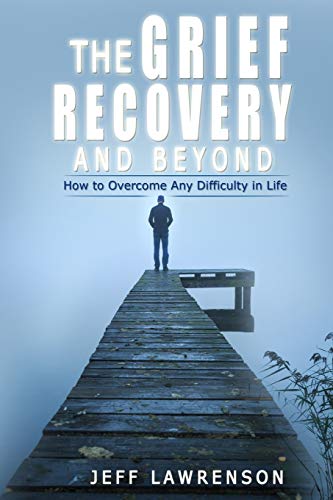 Imagen de archivo de The Grief Recovery and Beyond: How to Overcome Any Difficulty in Life Jeff a la venta por ThriftBooks-Dallas