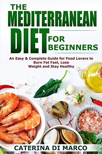 Imagen de archivo de The Mediterranean Diet for Beginners: An Easy & Complete Guide for Food Lovers to Burn Fat Fast, Lose Weight and Stay Healthy a la venta por ThriftBooks-Dallas