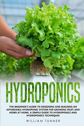 Beispielbild fr Hydroponics: The Beginner's Guide to Designing and Building an Affordable Hydroponic System for Growing Fruit and Herbs at Home. a zum Verkauf von Buchpark