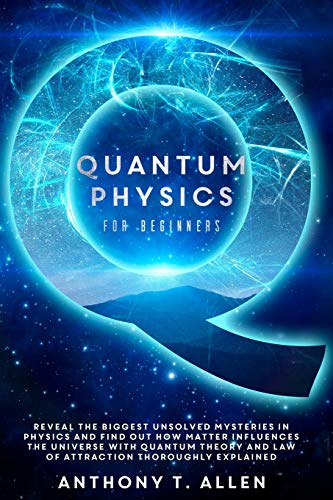 Beispielbild fr Quantum Physics for beginners : Reveal The Biggest Unsolved Mysteries In Physics And Find Out How Matter Influences The Universe With Quantum Theory and Law Of Attraction Thoroughly Explained zum Verkauf von Buchpark