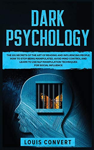 Imagen de archivo de Dark Psychology: The 101 Secrets of the Art of Reading and Influencing People, How to Stop Being Manipulated, Avoid Mind Control and Learn to use NLP Manipulation Techniques for Social Influence a la venta por Big River Books