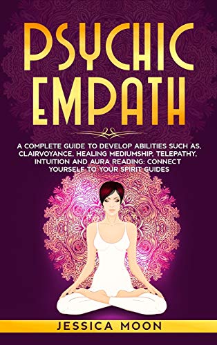 9781801580267: Psychic Empath: A Complete Guide to Develop Abilities Such as, Clairvoyance, Healing Mediumship, Telepathy, Intuition and Aura Reading: Connect yourself to Your Spirit Guides