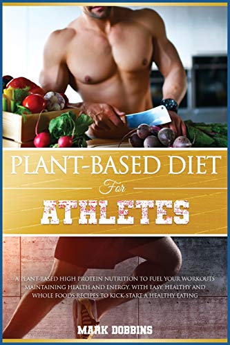 Beispielbild fr Plant-Based Diet for Athletes: A Plant-Based High Protein Nutrition to Fuel Your Workouts Maintaining Health and Energy. with Easy, Healthy and Whole . a Healthy Eating. (Healthy Living, Band 5) zum Verkauf von Buchpark