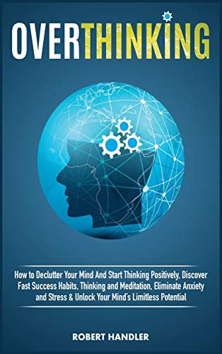 Immagine dell'editore per Overthinking: How To Declutter Your Mind And Start Thinking Positively, Discover Fast Success Habits, Thinking and Meditation, Eliminate Anxiety and . Your Mind*s Limitless Potential. (Self Help) venduto da Mispah books