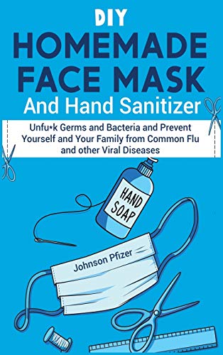 Stock image for DIY Homemade Face Mask And Hand Sanitizer: Unfu*k Germs and Bacteria and Prevent Yourself and Your Family from Common Flu and other Viral Diseases. (3B) (Respiratory Therapy) for sale by WorldofBooks