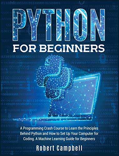 Imagen de archivo de Python for Beginners: A Programming Crash Course To Learn The Principles Behind Python and How To Set Up Your Computer For Coding. A Machine Learning Guide For Beginners a la venta por HPB-Red