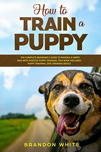 Beispielbild fr How to Train a Puppy: 2 BOOKS. The Complete Beginner's Guide to Raising a Happy Dog with Positive Puppy Training and Dog Training Basics zum Verkauf von Buchpark