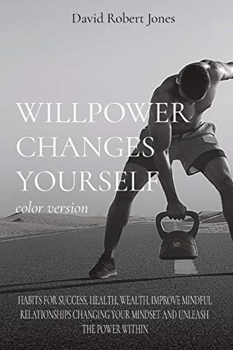 Beispielbild fr WILLPOWER CHANGES YOURSELF color version: Habits for Success, Health, Wealth. Improve Mindful Relationships Changing Your Mindset and Unleash the Power Within zum Verkauf von PlumCircle
