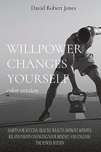 Stock image for WILLPOWER CHANGES YOURSELF color version: Habits for Success, Health, Wealth. Improve Mindful Relationships Changing Your Mindset and Unleash the Power Within for sale by PlumCircle