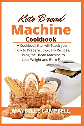 Stock image for Keto Bread Machine Cookbook: A Cookbook that will Teach you How to Prepare Low-Carb Recipes, Using the Bread Machine to Lose Weight and Burn Fat for sale by Books From California