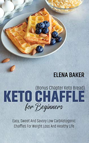 Imagen de archivo de Keto Chaffle For Beginners (Bonus Chapter Keto Bread): Easy, Sweet And Savory Low Carb Ketogenic Chaffles For Weight Loss And Healthy Life a la venta por Bookmonger.Ltd