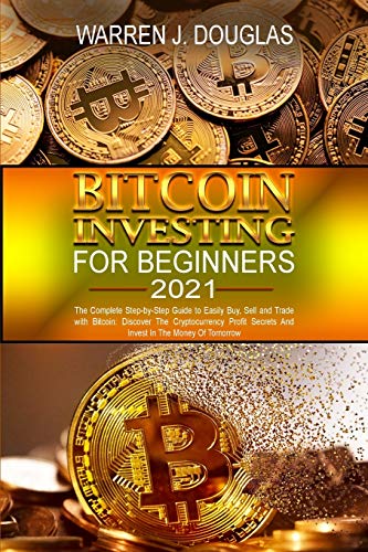 Stock image for Bitcoin Investing For Beginners 2021: The Complete Step-by-Step Guide to Easily Buy, Sell and Trade with Bitcoin: Discover The Cryptocurrency Profit . Of Tomorrow (Cryptocurrency and Blockchain) for sale by SecondSale