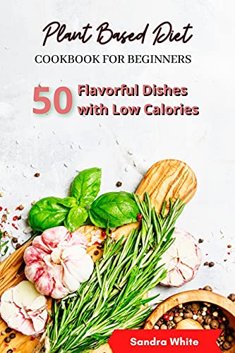 Immagine dell'editore per Plant Based Diet Cookbook for Beginners: 50 Dishes Full of Flavor with Low Calories venduto da ThriftBooks-Atlanta