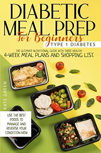 Beispielbild fr Diabetic Meal Prep for Beginners - Type 1 Diabetes: The Ultimate Nutritional Guide with Three Healthy 4-Week Meal Plans And Shopping List. Use the Best Foods To Manage And Reverse Your Condition Now zum Verkauf von WorldofBooks
