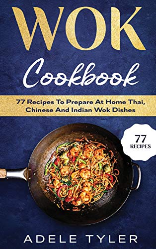 Beispielbild fr Wok Cookbook: 77 Recipes To Prepare At Home Thai, Chinese And Indian Wok Dishes zum Verkauf von Buchpark