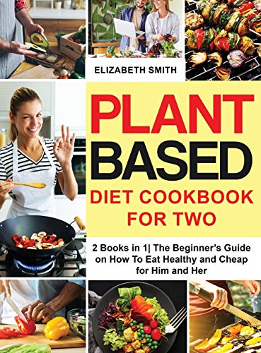 9781801648462: Plant Based Diet Cookbook for Two: 2 Books in 1| The Beginner's Guide on How To Eat Healthy and Cheap for Him and Her (5) (The Smith's Meal Plan Cookbook)