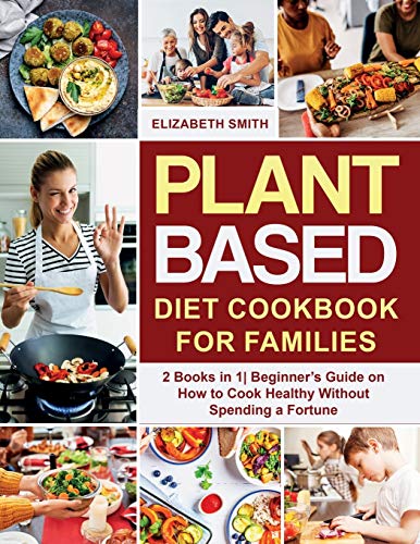 9781801648530: Plant Based Diet Cookbook for Families: 2 Books in 1- Beginner's Guide on How to Cook Healthy Without Spending a Fortune