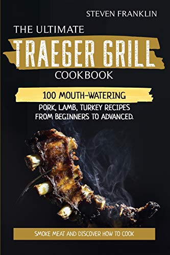 Beispielbild fr The Ultimate Traeger Grill Cookbook: Smoke Meat and Discover how to Cook 100 Mouth-Watering Pork, Lamb, Turkey Recipes from Beginners To Advanced zum Verkauf von ThriftBooks-Atlanta