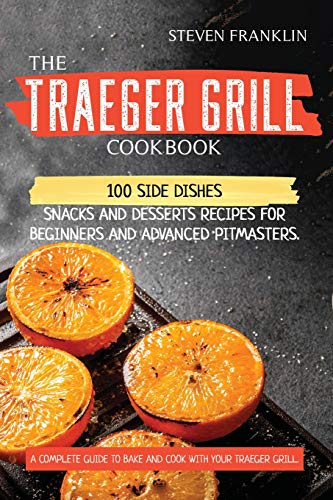 Stock image for The Traeger Grill Cookbook: 100 Side Dishes, Snacks and Desserts Recipes for Beginners and Advanced Pitmasters. A complete Guide to Bake and Cook with Your Traeger Grill for sale by SecondSale