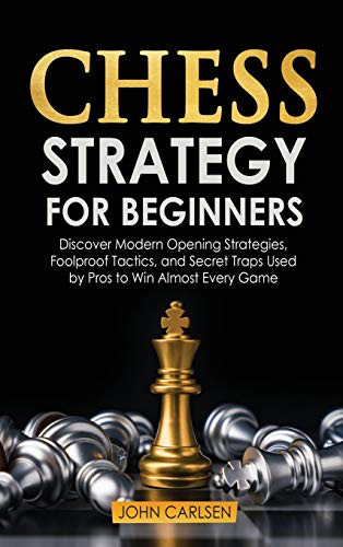 9781801650687: Chess Strategy for Beginners: Discover Modern Opening Strategies, Foolproof Tactics, and Secret Traps Used by Pros to Win Almost Every Game