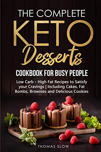 Stock image for The Complete Keto Desserts Cookbook for Busy People: Low Carb - High Fat Recipes to Satisfy your Cravings - Including Cakes, Fat Bombs, Brownies and Delicious Cookies for sale by Big River Books