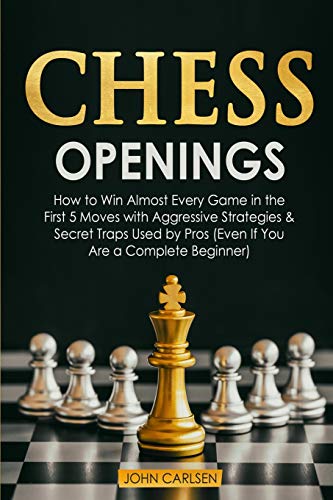 9781801652100: Chess Openings: How to Win Almost Every Game in the First 5 Moves with Aggressive Strategies & Secret Traps Used by Pros (Even If You Are a Complete Beginner)