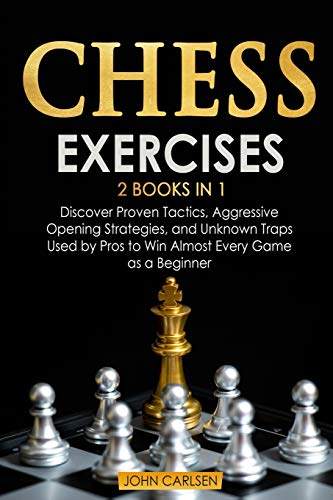 Stock image for Chess Exercises: 2 Books in 1: Discover Proven Tactics, Aggressive Opening Strategies, and Unknown Traps Used by Pros to Win Almost Every Game as a Beginner for sale by Big River Books