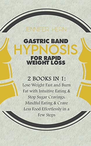 9781801655118: Gastric Band Hypnosis for Rapid Weight Loss: 2 Books in 1: Lose Weight Fast and Burn Fat with Intuitive Eating & Stop Sugar Cravings. Mindful ... Crave Less Food Effortlessly in a Few Steps